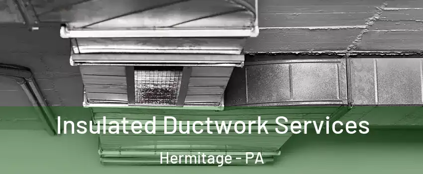  Insulated Ductwork Services Hermitage - PA