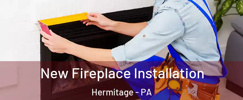  New Fireplace Installation Hermitage - PA