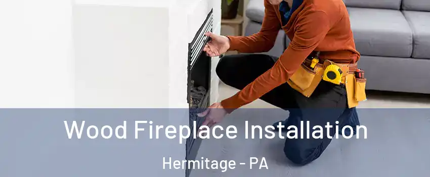  Wood Fireplace Installation Hermitage - PA