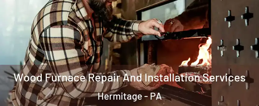  Wood Furnace Repair And Installation Services Hermitage - PA